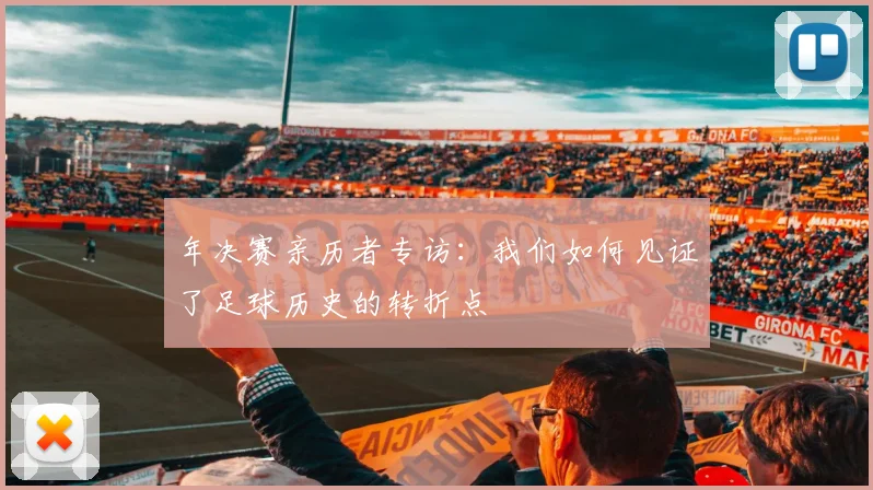 年决赛亲历者专访:我们如何见证了足球历史的转折点