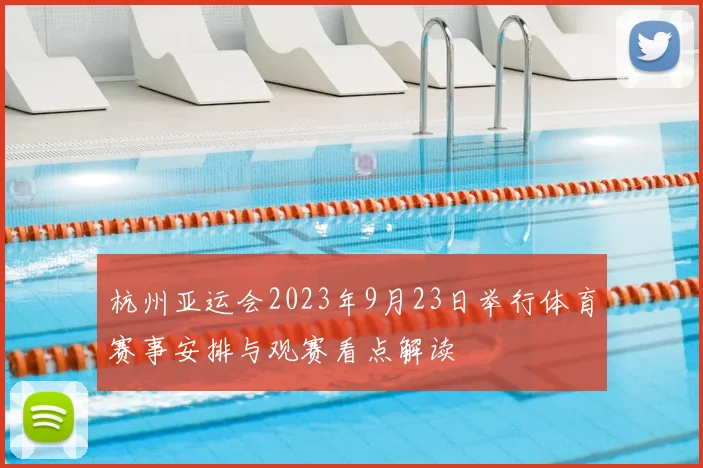杭州亚运会2023年9月23日举行体育赛事安排与观赛看点解读