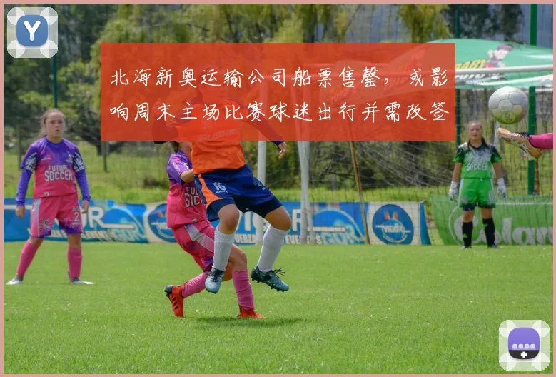 北海新奥运输公司船票售罄，或影响周末主场比赛球迷出行并需改签