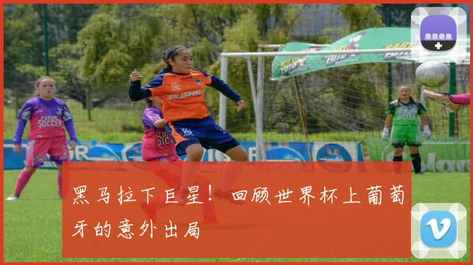 黑马拉下巨星！回顾世界杯上葡萄牙的意外出局